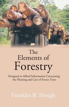 The Elements of Forestry: Designed to Afford Information Concerning  [Hardcover] - £30.99 GBP