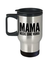 Funny Mom Travel Mug 14oz - Mama Needs Some Vodka - Mothers Day Gifts, Mama Birt - $22.74