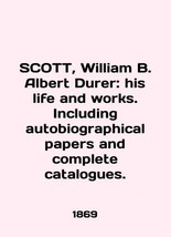 SCOTT, William B. Albert Durer: his life and works. Including autobiographical p - £298.25 GBP