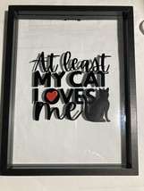 At Least My Cat Loves Me Decor on a Float Frame ~ Brand New - $10.40