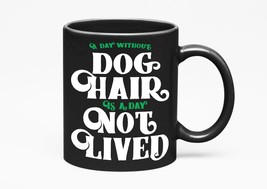 Make Your Mark Design A Day Without Dog Hair Is A Day Not Lived. Love, P... - $21.77+