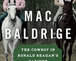 Mac Baldrige: The Cowboy in Ronald Reagan&#39;s Cabinet [Hardcover] Black, C... - £14.04 GBP