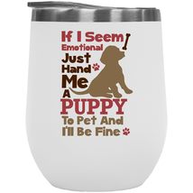 If I Seem Emotional, Hand Me A Puppy To Pet And I&#39;ll Be Fine Cute 12oz Insulated - £21.91 GBP