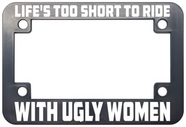Life&#39;s Too Short To Ride With Ugly Women Funny Motorcycle License Plate Frame - £8.59 GBP+