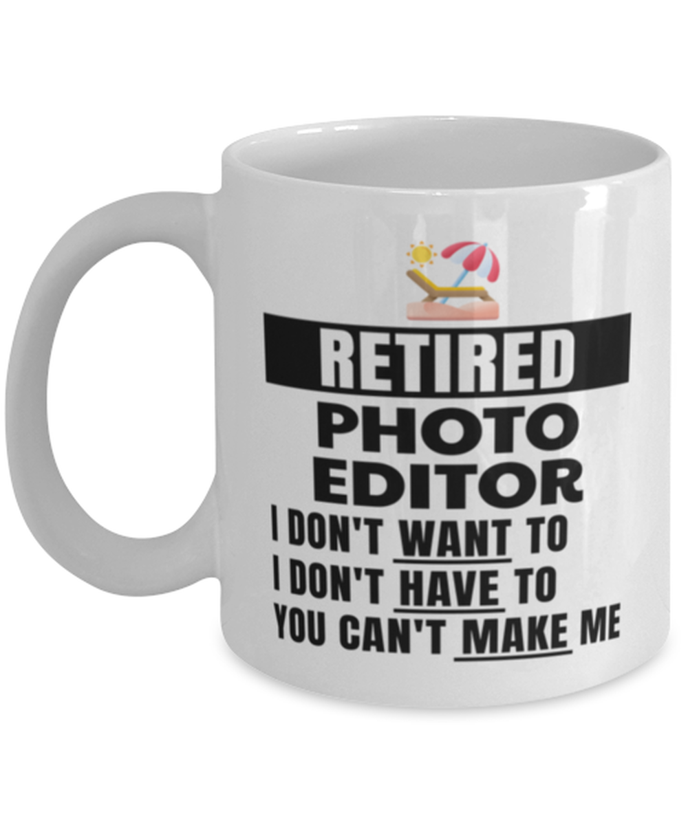 Retired Photo Editor Mug - I Don't Want To You Can't Make Me - 11 oz Funny