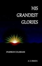 His Grandest Glories: Studies in Colossians [Paperback] A.E. Knoch - £12.33 GBP