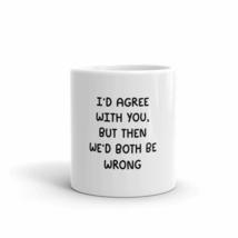 I&#39;d Agree With You, But Then We&#39;d Both Be Wrong Sarscatic 11oz Mug - £12.38 GBP