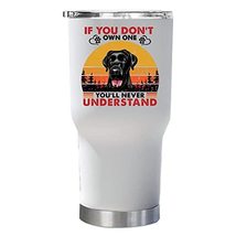 If You Don&#39;t Own One You&#39;ll Never Understand Black Labrador Dog Tumbler 30oz Wit - £23.32 GBP