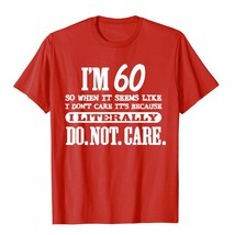 60 Literally Do Not Care Shirt Funny 60th Birthday Gift T Shirt Printed On New D - £65.94 GBP