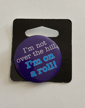 I&#39;m Not Over The Hill, I&#39;m On A Roll! Button Pin - $20.00