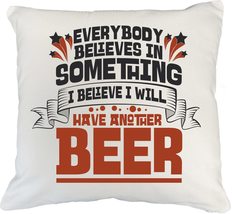 Everybody Believes In Something I Believe I Will Have Another Beer Funny Pillow  - £19.83 GBP+