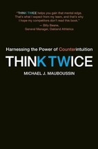 Think Twice: Harnessing the Power of Counterintuition by Michael J. Mauboussin - - £20.86 GBP