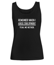 Funny TankTop Remember When I Asked Your Opinion Black-W-TT  - £16.19 GBP
