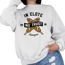 In Elote We Trust Sweatshirt - $24.49+