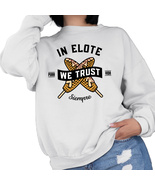 In Elote We Trust Sweatshirt - $24.49+