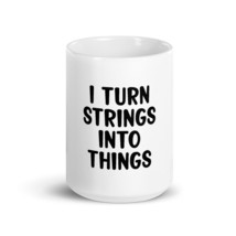 I Turn Strings Into Things  Knitter 15oz mug - $19.99