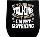 If You&#39;re Not Talking About Anime, I&#39;m Not Listening. Anime Addict Gift ... - $27.71