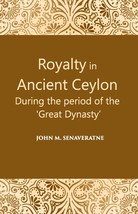 Royalty In Ancient Ceylon: During The Period Of The Great Dynasty  - £12.56 GBP