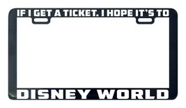 If I get a ticket I hope it&#39;s to Disney World funny license plate frame holder - £4.78 GBP