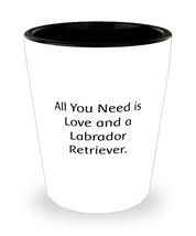 All You Need is Love and a Labrador. Shot Glass, Labrador Retriever Dog Present  - £7.89 GBP