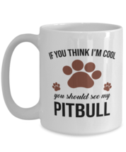 Pitbull Lovers Dog Coffee Mug - If You Think I&#39;m Cool You Should See My - 15  - £12.61 GBP