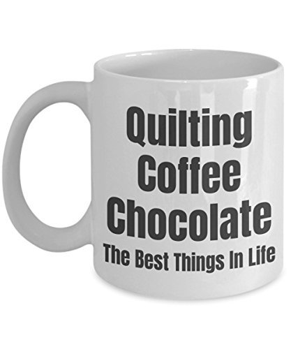 Quilting Coffee Chocolate The Best Things In Life - 11 oz White Ceramic Mug