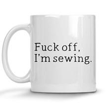 Fuck Off I&#39;m Sewing Mug, Gag Gift for Sewing Patchwork, Needles Lovers, Gift Ide - £11.67 GBP