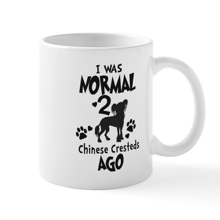 I WAS NORMAL 2 CHINESE CRESTEDS AGO 11 oz Ceramic Mug - $20.00