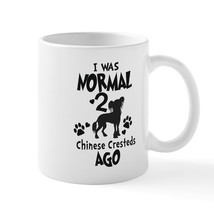 I WAS NORMAL 2 CHINESE CRESTEDS AGO 11 oz Ceramic Mug - $20.00