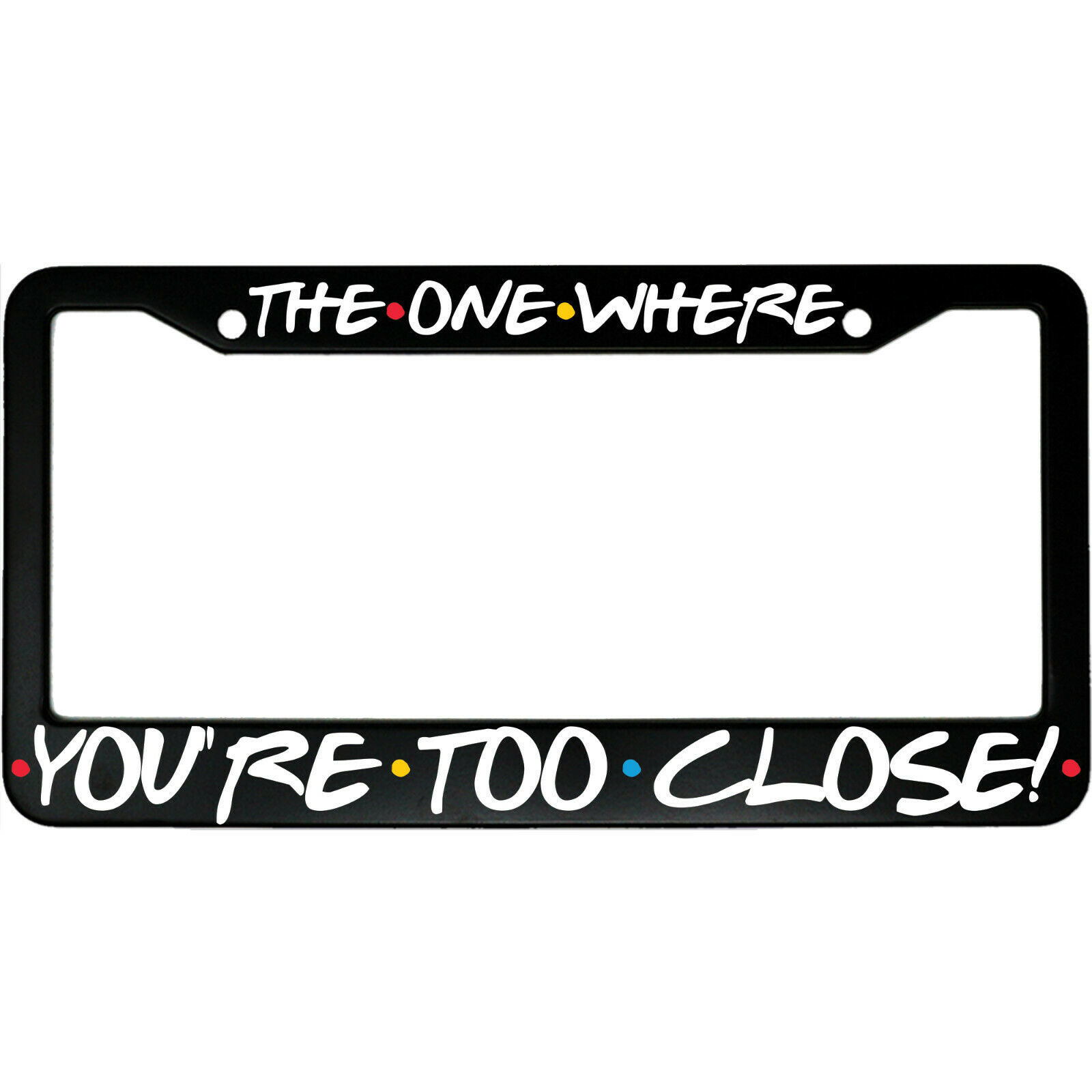 The One Where You&#39;re Too Close Friends Aluminum Car License Plate Frame - $18.95