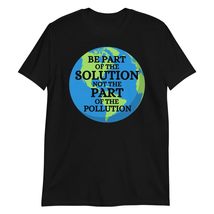 Be Part of Solution, Not The Pollution Earth Day T-Shirt Black - $19.59+