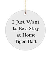 I Just Want to Be a Stay at Home Tiger Dad. Circle Ornament, Tiger Cat , Nice fo - £13.22 GBP