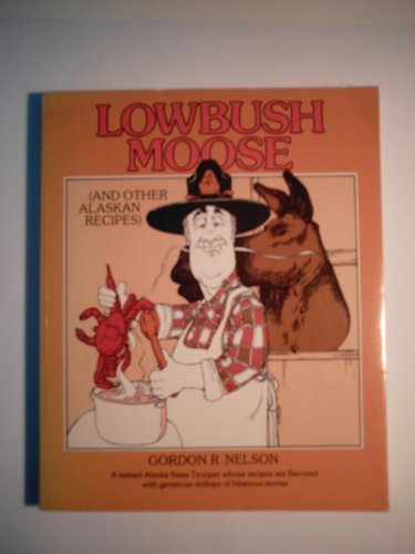 Lowbush Moose (And Other Alaskan Recipes) Nelson, Gordon R - $5.74