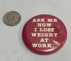 Vintage “Ask How I Lost Weight At Work.” Pin Button Pink - $9.89