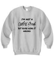 Funny Sweatshirt I&#39;m Not A Control Freak, Sarcastic Ash-SS  - $26.95