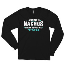 I Wonder If Nachos Think About Me Too Food lover Long sleeve t-shirt - £24.03 GBP