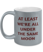 Inspirational Mugs At Least We&#39;re All Under The Same Moon Silver-M-Mug  - £14.31 GBP