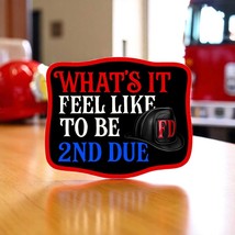 Firefighter Decal Sticker What&#39;s it feel like to be 2nd due Firefighter ... - $3.95+