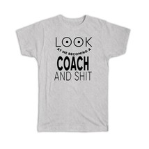 Look At You Becoming a COACH and Sh*t : Gift T-Shirt Occupation Funny - £14.11 GBP