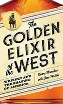 The Golden Elixir of the West: Whiskey and the Shaping of America [Hardc... - $2.00