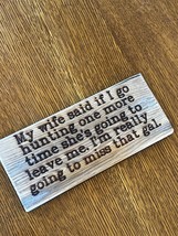 Small Carved Comical My Wife Said If I Go Hunting One More Time Wood Wall Plaque - £7.50 GBP