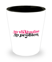 No valentine, no problem,  Shotglass 1.5 Oz. Model 60052  - £15.92 GBP