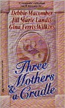 Three Mothers And A Cradle Debbie Macomber; Jill Marie Landis and Gina Ferris W - £3.60 GBP