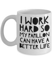 Papillon Mug - Funny Papillon Dog Mug - I Work Hard So My Papillon Can H... - $14.95