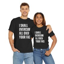 I Shall Overcum All Over Your Face Funny Adult Humor Gift Unisex T-Shirt - $19.79