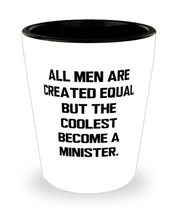 Unique Minister Shot Glass, All Men Are Created Equal but the, Gifts For Coworke - £7.87 GBP