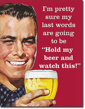 My Last Words Will Be Hold My Beer &amp; Watch This Beers Alcohol Humor Meta... - $19.95