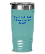 Oops! Did I just roll my eyes out loud? tumbler 20oz color teal  - £21.35 GBP