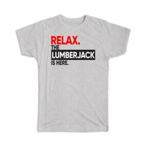 Relax The Lumberjack is Here : Gift T-Shirt Work Funny Humor Coworker - £14.22 GBP
