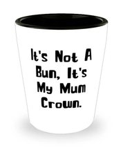 Funny Mum Shot Glass, It&#39;s Not A Bun, It&#39;s My Mum Crown, Gag for Mom, Mother&#39;s D - £7.76 GBP